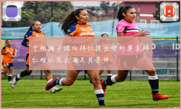 于帕梅卡诺向拜仁提出续约要求拜仁难以完全满足其条件